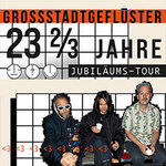 Grossstadtgeflüster - 23 2/3 Jahre Jubiläumstour 2026 - Zusatzshow